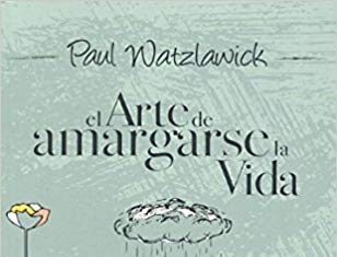 El arte de amargarse la vida, de Watzlawick: análisis del libro Portada del libro El arte de amargarse la vida, de Paul Watzlawick, editorial Herder